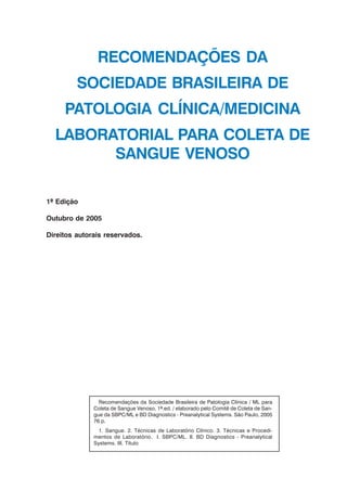 1ª Edição
Outubro de 2005
Direitos autorais reservados.
RECOMENDAÇÕES DA
SOCIEDADE BRASILEIRA DE
PATOLOGIA CLÍNICA/MEDICIN...