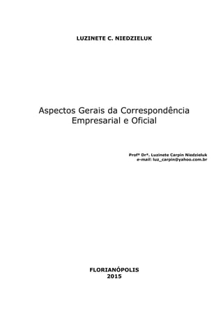LUZINETE C. NIEDZIELUK
Aspectos Gerais da Correspondência
Empresarial e Oficial
Profª Drª. Luzinete Carpin Niedzieluk
e-mail: luz_carpin@yahoo.com.br
FLORIANÓPOLIS
2015
 