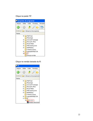 Clique na pasta “R”:




Clique na versão baixada do R:




                                 22
 