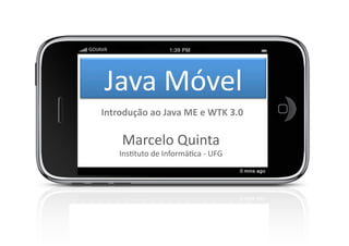 GOJAVA	
  




       Java	
  Móvel	
  
      Introdução	
  ao	
  Java	
  ME	
  e	
  WTK	
  3.0	
  

              Marcelo	
  Quinta	
  
             Ins3tuto	
  de	
  Informá3ca	
  -­‐	
  UFG	
  
 