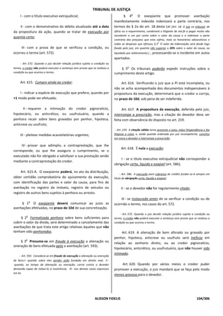 TRIBUNAL DE JUSTIÇA
                                                                                               o
     I - com o título executivo extrajudicial;                                       § 4      O exeqüente que promover averbação
                                                                                manifestamente indevida indenizará a parte contrária, nos
    II - com o demonstrativo do débito atualizado até a data                    termos do § 2o do art. 18 desta Lei [Art. 18. O juiz ou tribunal, de
da propositura da ação, quando se tratar de execução por                        ofício ou a requerimento, condenará o litigante de má-fé a pagar multa não
                                                                                excedente a um por cento sobre o valor da causa e a indenizar a parte
quantia certa;
                                                                                contrária dos prejuízos que esta sofreu, mais os honorários advocatícios e
                                                                                todas as despesas que efetuou. § 2o O valor da indenização será desde logo
     III - com a prova de que se verificou a condição, ou                       fixado pelo juiz, em quantia não superior a 20% sobre o valor da causa, ou
ocorreu o termo (art. 572).                                                     liquidado por arbitramento.]   , processando-se o incidente em autos
                                                                                apartados.
     - Art. 572. Quando o juiz decidir relação jurídica sujeita a condição ou
termo, o credor não poderá executar a sentença sem provar que se realizou a                o
                                                                                    § 5 Os tribunais poderão expedir instruções sobre o
condição ou que ocorreu o termo.                                                cumprimento deste artigo.

     Art. 615. Cumpre ainda ao credor:                                              Art. 616. Verificando o juiz que a PI está incompleta, ou
                                                                                não se acha acompanhada dos documentos indispensáveis à
    I - indicar a espécie de execução que prefere, quando por                   propositura da execução, determinará que o credor a corrija,
+1 modo pode ser efetuada;                                                      no prazo de 10d, sob pena de ser indeferida.

      II - requerer a intimação do credor pignoratício,                              Art. 617. A propositura da execução, deferida pelo juiz,
hipotecário, ou anticrético, ou usufrutuário, quando a                          interrompe a prescrição, mas a citação do devedor deve ser
penhora recair sobre bens gravados por penhor, hipoteca,                        feita com observância do disposto no art. 219.
anticrese ou usufruto;
                                                                                 - Art. 219. A citação válida torna prevento o juízo, induz litispendência e faz
     III - pleitear medidas acautelatórias urgentes;                            litigiosa a coisa; e, ainda quando ordenada por juiz incompetente, constitui
                                                                                em mora o devedor e interrompe a prescrição.

     IV - provar que adimpliu a contraprestação, que Ihe
                                                                                     Art. 618. É nula a execução:
corresponde, ou que Ihe assegura o cumprimento, se o
executado não for obrigado a satisfazer a sua prestação senão
                                                                                     I - se o título executivo extrajudicial não corresponder a
mediante a contraprestação do credor.
                                                                                obrigação certa, líquida e exigível (art. 586);

     Art. 615-A. O exeqüente poderá, no ato da distribuição,
                                                                                     - Art. 586. A execução para cobrança de crédito fundar-se-á sempre em
obter certidão comprobatória do ajuizamento da execução,                        título de obrigação certa, líquida e exigível.
com identificação das partes e valor da causa, para fins de
averbação no registro de imóveis, registro de veículos ou                            II - se o devedor não for regularmente citado;
registro de outros bens sujeitos à penhora ou arresto.
                                                                                    III - se instaurada antes de se verificar a condição ou de
              o
     § 1 O exeqüente deverá comunicar ao juízo as                               ocorrido o termo, nos casos do art. 572.
averbações efetivadas, no prazo de 10d de sua concretização.
                                                                                    - Art. 572. Quando o juiz decidir relação jurídica sujeita a condição ou
          o
     § 2 Formalizada penhora sobre bens suficientes para                        termo, o credor não poderá executar a sentença sem provar que se realizou a
cobrir o valor da dívida, será determinado o cancelamento das                   condição ou que ocorreu o termo.
averbações de que trata este artigo relativas àqueles que não
tenham sido penhorados.                                                              Art. 619. A alienação de bem aforado ou gravado por
         o
                                                                                penhor, hipoteca, anticrese ou usufruto será ineficaz em
    § 3 Presume-se em fraude à execução a alienação ou                          relação ao senhorio direto, ou ao credor pignoratício,
oneração de bens efetuada após a averbação (art. 593).
                                                                                hipotecário, anticrético, ou usufrutuário, que não houver sido
                                                                                intimado.
    - Art. 593. Considera-se em fraude de execução a alienação ou oneração
de bens:I - quando sobre eles pender ação fundada em direito real; II -
quando, ao tempo da alienação ou oneração, corria contra o devedor                  Art. 620. Quando por vários meios o credor puder
demanda capaz de reduzi-lo à insolvência; III - nos demais casos expressos      promover a execução, o juiz mandará que se faça pelo modo
em lei.
                                                                                menos gravoso para o devedor.




                                                                 ALISSON FIDELIS                                                                     104/306
 