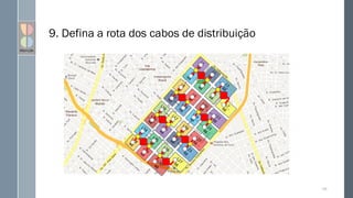 9. Defina a rota dos cabos de distribuição
128
 