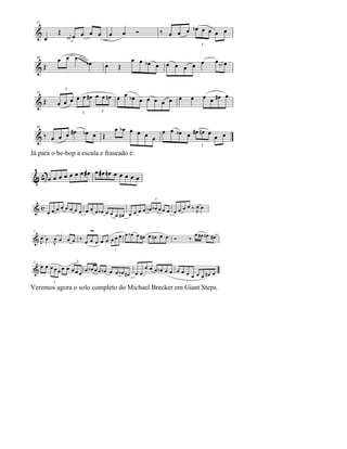 Já para o be-bop a escala e fraseado é:




Veremos agora o solo completo do Michael Brecker em Giant Steps.
 