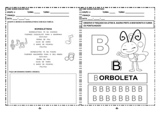 -5- -6-
OBSERVE O TRAÇADO DA LETRA B. AGORA PINTE-A BEM BONITA E CUBRA
OS PONTILHADOS!
 