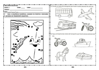 -63- -64-
SIGA A SEQUÊNCIA NUMÉRICA, LIGANDO OS PONTOS E DESCUBRA
UM MEIO DE TRANSPORTE AQUÁTICO.
 