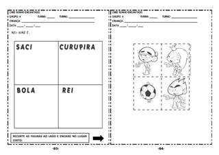 -93- -94-
RECORTE AS FIGURAS AO LADO E ENCAIXE NO LUGAR
CERTO:
 