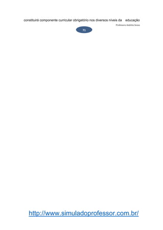 http://www.simuladoprofessor.com.br/
constituirá componente curricular obrigatório nos diversos níveis da educação
Professora Andréia Sousa
71
 