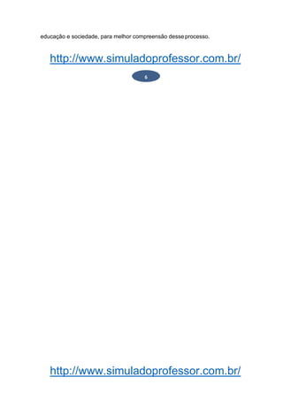 http://www.simuladoprofessor.com.br/
educação e sociedade, para melhor compreensão desse processo.
http://www.simuladoprofessor.com.br/
6
 