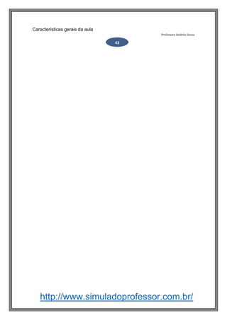 http://www.simuladoprofessor.com.br/
Características gerais da aula
Professora Andréia Sousa
43
 
