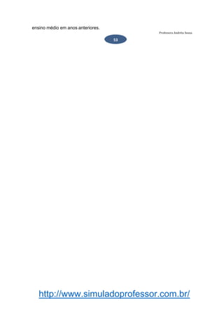 http://www.simuladoprofessor.com.br/
ensino médio em anos anteriores.
Professora Andréia Sousa
53
 