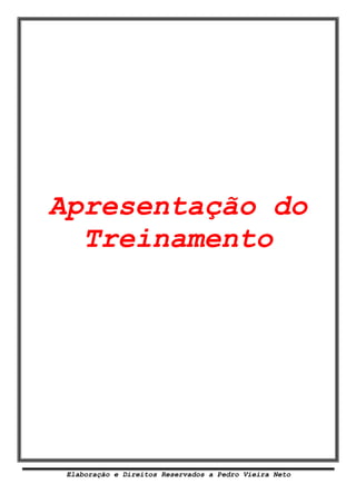 Apresentação do
  Treinamento




 Elaboração e Direitos Reservados a Pedro Vieira Neto
 