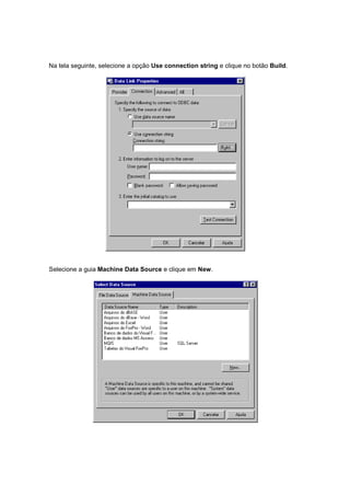 Na tela seguinte, selecione a opção Use connection string e clique no botão Build.
Selecione a guia Machine Data Source e clique em New.
 