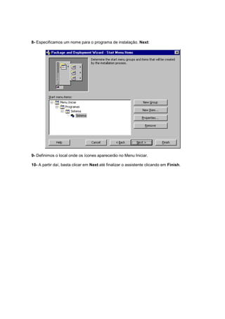 8- Especificamos um nome para o programa de instalação. Next:
9- Definimos o local onde os ícones aparecerão no Menu Iniciar.
10- A partir daí, basta clicar em Next até finalizar o assistente clicando em Finish.
 