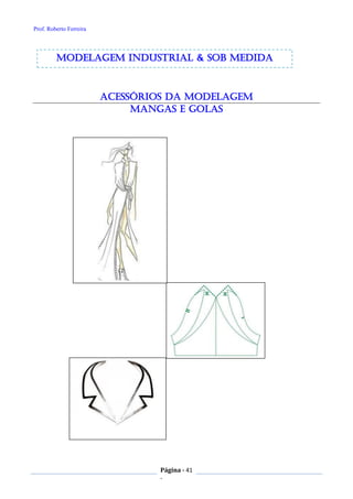 Prof. Roberto Ferreira
Página - 41
-
ACESSÓRIOS DA MODELAGEM
MANGAS E GOLAS
modelagem industrial & SOB medida
 