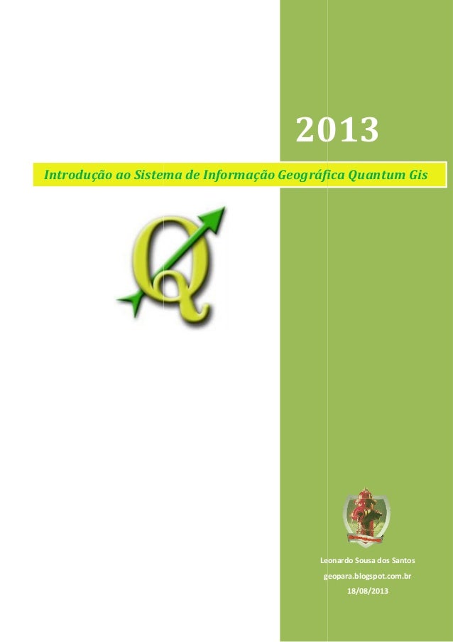 Introdução ao Sistema de Informação Geográfica Quantum Gis
2013
Leonardo Sousa dos Santos
g
Sistema de Informação Geográfi...
