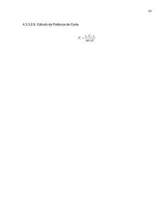 59
4.3.3.2.6. Cálculo da Potência de Corte
3
10.60
.. ccze
c
vFz
P 
 