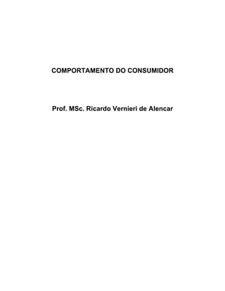 COMPORTAMENTO DO CONSUMIDOR

Prof. MSc. Ricardo Vernieri de Alencar

 