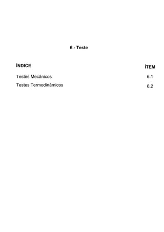 6 - Teste
ÍNDICE ÍTEM
Testes Mecânicos 6.1
Testes Termodinâmicos 6.2
 