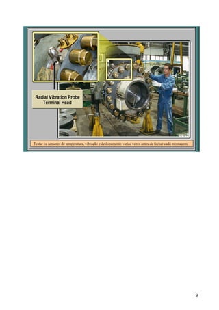 9
Testar os sensores de temperatura, vibração e deslocamento varias vezes antes de fechar cada montagem.
 