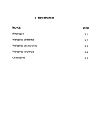 3 - Rotodinamica
ÍNDICE ÍTEM
Introdução 3.1
Vibrações síncronas 3.2
Vibrações assíncronas 3.3
Vibrações torsionais 3.4
Conclusões 3.5
 