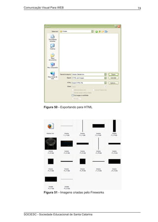 Comunicação Visual Para WEB								
SOCIESC - Sociedade Educacional de Santa Catarina						
74
	 Figura 50 - Exportando para HTML
	 Figura 51 - Imagens criadas pelo Fireworks
 