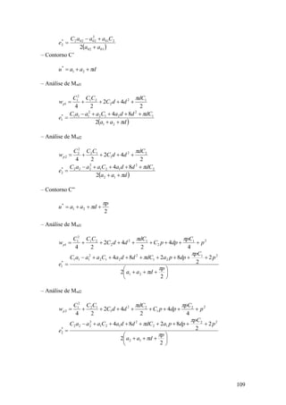 109
 0102
201
2
02022*
2
2 aa
CaaaC
e



– Contorno C’
daau  21
*
– Análise de Msd1
2
42
24
12
2
21
2
1
1
dC
ddC
CCC
wp


 daa
dCddaCaaaC
e





21
1
2
212
2
111*
1
2
84
– Análise de Msd2
2
42
24
22
1
12
2
2
2
dC
ddC
CCC
wp


 daa
dCddaCaaaC
e





12
2
2
121
2
222*
2
2
84
– Contorno C”
2
21
* p
daau

 
– Análise de Msd1
21
2
12
2
21
2
1
1
4
4
2
42
24
p
pC
dppC
dC
ddC
CCC
wp 










2
2
2
2
8284
21
21
21
2
212
2
111
*
1
p
daa
p
pC
dppadCddaCaaaC
e




– Análise de Msd2
22
1
22
1
12
2
1
2
4
4
2
42
24
p
pC
dppC
dC
ddC
CCC
wp 










2
2
2
2
8284
12
22
12
2
121
2
222
*
2
p
daa
p
pC
dppadCddaCaaaC
e




 