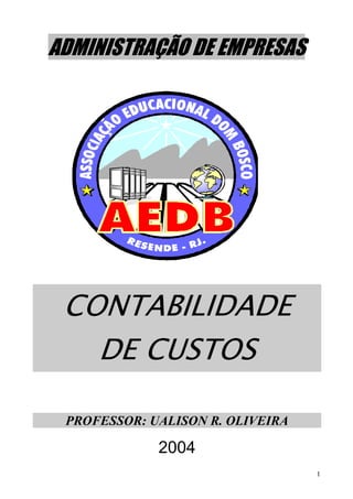 ADMINISTRAÇÃO DE EMPRESAS




 CONTABILIDADE
   DE CUSTOS

 PROFESSOR: UALISON R. OLIVEIRA

             2004
                                  1
 