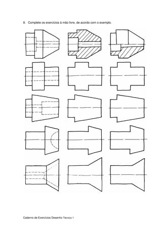 Caderno de Exercícios Desenho Técnico 1
8. Complete os exercícios à mão livre, de acordo com o exemplo.
 