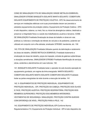 CONE DE SINALIZAÇÃO FITA DE SINALIZAÇÃO GRADE METÁLICA DOBRÁVEL 
SINALIZADOR STROBO BANQUETA ISOLANTE MANTA ISOLANTE / COBERTURA 
ISOLANTE EQUIPAMENTO DE PROTEÇÃO COLETIVA - EPC No desenvolvimento de 
serviços em instalações elétricas e em suas proximidades devem ser previstos e 
adotados equipamentos de proteção coletiva. Equipamento de Proteção Coletiva – EPC 
é todo dispositivo, sistema, ou meio, fixo ou móvel de abrangência coletiva, destinado a 
preservar a integridade física e a saúde dos trabalhadores usuários e terceiros. CONE 
DE SINALIZAÇÃO Finalidade Sinalização de áreas de trabalho e obras em vias 
públicas ou rodovias e orientação de trânsito de veículos e de pedestres, podendo ser 
utilizado em conjunto com a fita zebrada, sinalizador STROBO, bandeirola, etc. 139 
140. FITA DE SINALIZAÇÃO Finalidade Utilizada quando da delimitação e isolamento 
de áreas de trabalho. GRADE METÁLICA DOBRÁVEL Finalidade Isolamento e 
sinalização de áreas de trabalho, poços de inspeção, entrada de galerias subterrâneas 
e situações semelhantes. SINALIZADOR STROBO Finalidade Identificação de serviços, 
obras, acidentes e atendimentos em ruas rodovias. 140 
141. BANQUETA ISOLANTE Finalidade Isolar o operador do solo durante operação do 
equipamento guindauto, em regime de linha energizada. MANTA ISOLANTE / 
COBERTURA ISOLANTE MANTA ISOLANTE COBERTURA ISOLANTE Finalidade 
Isolar as partes energizadas da rede durante a execução de tarefas. 141 
142. 5- EQUIPAMENTOS DE PROTEÇÃO INDIVIDUAL. EQUIPAMENTO DE 
PROTEÇÃO INDIVIDUAL - EPI. PROTEÇÃO DA CABEÇA. PROTEÇÃO DOS OLHOS 
E FACE. PROTEÇÃO AUDITIVA. PROTEÇÃO RESPIRATÓRIA. PROTEÇÃO DOS 
MEMBROS SUPERIORES. PROTEÇÃO DOS MEMBROS INFERIORES. 
VESTIMENTAS DE SEGURANÇA. SINALIZAÇÃO. PROTEÇÃO CONTRA QUEDAS 
COM DIFERENÇA DE NÍVEL. PROTEÇÃO PARA A PELE. 142 
143. EQUIPAMENTO DE PROTEÇÃO INDIVIDUAL-EPI Conforme Norma 
Regulamentadora nº.6, Equipamento de Proteção Individual – EPI é todo dispositivo de 
 