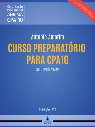 Antonio Amorim
CERTIFICAÇÃO ANBIMA
4ª Edição - Março 2017
CURSO PREPARATÓRIO
PARA CPA10
Conteúdo Atualizado
Prova após 01/03/2017
 