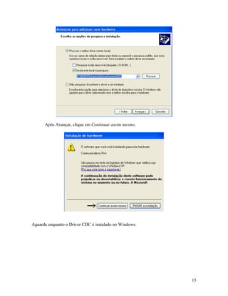 15
Após Avançar, clique em Continuar assim mesmo.
Aguarde enquanto o Driver CDC é instalado no Windows.
 