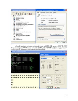 17
Abrindo qualquer programa monitor de porta serial RS-232, como o SIOW do CCS,
direcionando para a COM virtual instalada (COM3,COM4,COM5,etc.) em configuration >
set port options entraremos em contato com o nosso PIC.
 