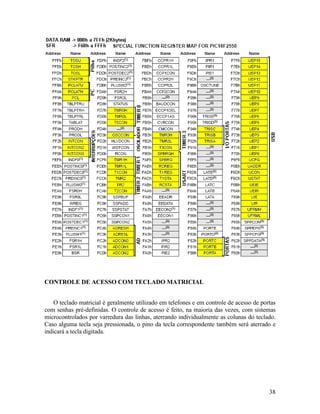 38
CONTROLE DE ACESSO COM TECLADO MATRICIAL
O teclado matricial é geralmente utilizado em telefones e em controle de acesso de portas
com senhas pré-definidas. O controle de acesso é feito, na maioria das vezes, com sistemas
microcontrolados por varredura das linhas, aterrando individualmente as colunas do teclado.
Caso alguma tecla seja pressionada, o pino da tecla correspondente também será aterrado e
indicará a tecla digitada.
 