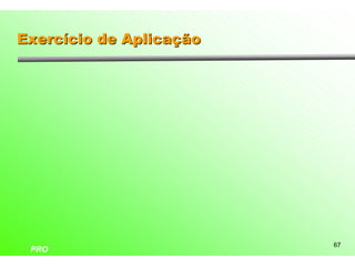 Exercício de Aplicação




                         67
 PRO
 