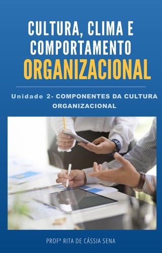 PROFª RITA DE CÁSSIA SENA
Unidade 2- COMPONENTES DA CULTURA
ORGANIZACIONAL
 