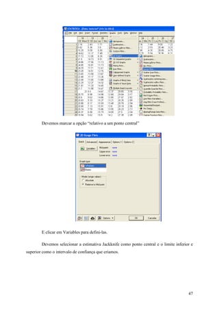 47
Devemos marcar a opção “relativo a um ponto central”
E clicar em Variables para defini-las.
Devemos selecionar a estimativa Jackknife como ponto central e o limite inferior e
superior como o intervalo de confiança que criamos.
 