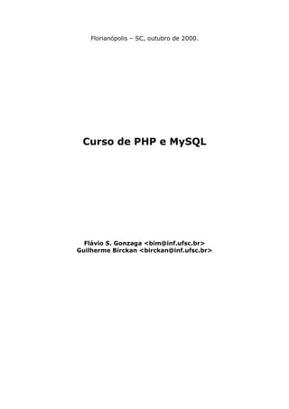 Florianópolis – SC, outubro de 2000.

Curso de PHP e MySQL

Flávio S. Gonzaga <bim@inf.ufsc.br>
Guilherme Birckan <birckan@inf.ufsc.br>

 
