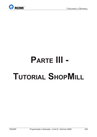 T60356F	 Programação e Operação - Linha D - Siemens 828D	 209
1.Iniciando o Shopmill
Parte III -
Tutorial ShopMill
 