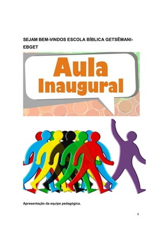 8
SEJAM BEM-VINDOS ESCOLA BÍBLICA GETSÊMANI-
EBGET
Apresentação da equipe pedagógica.
 