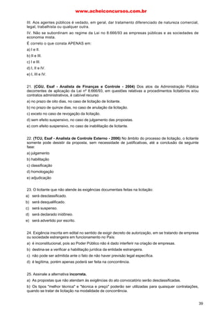 Art. 4º Todos quantos par cipem de licitação promovi-da 
pelos órgãos ou en dades a que se refere o art. 1º têm 
direito público subje vo à  el observância do per nente 
procedimento estabelecido nesta lei, podendo qualquer 
cidadão acompanhar o seu desenvolvimento, desde que 
não inter ra de modo a perturbar ou impedir a realização 
dos trabalhos15. 
 C	
  
Explicação dada no comentário anterior. 
Parágrafo único. O	procedimento licitatório previsto nes-ta 
lei caracteriza ato administra vo formal, seja ele pra cado 
em qualquer esfera da Administração Pública. 
  