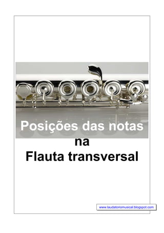 Posições das notas
na
Flauta transversal
www.laudatoriomusical.blogspot.com
 