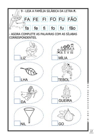 17
9 - LEIA A FAMÍLIA SILÁBICA DA LETRA F.
- AGORA COMPLETE AS PALAVRAS COM AS SÍLABAS
CORRESPONDENTES.
 