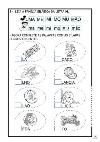 35
5 - LEIA A FAMÍLIA SILÁBICA DA LETRA M.
- AGORA COMPLETE AS PALAVRAS COM AS SÍLABAS
CORRESPONDENTES.
 
