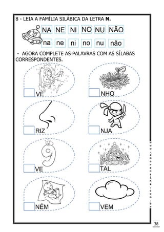 38
8 - LEIA A FAMÍLIA SILÁBICA DA LETRA N.
- AGORA COMPLETE AS PALAVRAS COM AS SÍLABAS
CORRESPONDENTES.
 