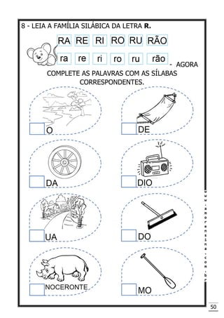 50
8 - LEIA A FAMÍLIA SILÁBICA DA LETRA R.
- AGORA
COMPLETE AS PALAVRAS COM AS SÍLABAS
CORRESPONDENTES.
 