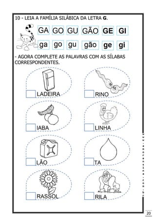 20
10 - LEIA A FAMÍLIA SILÁBICA DA LETRA G.
- AGORA COMPLETE AS PALAVRAS COM AS SÍLABAS
CORRESPONDENTES.
 