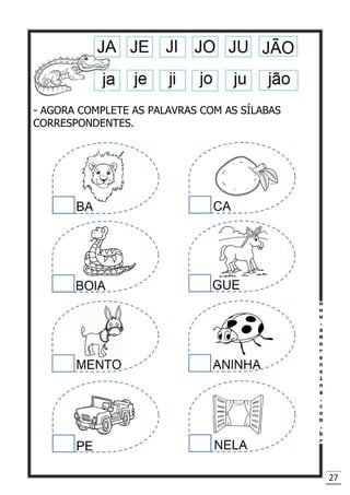 27
- AGORA COMPLETE AS PALAVRAS COM AS SÍLABAS
CORRESPONDENTES.
 