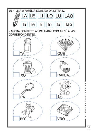 32
10 - LEIA A FAMÍLIA SILÁBICA DA LETRA L.
- AGORA COMPLETE AS PALAVRAS COM AS SÍLABAS
CORRESPONDENTES.
 