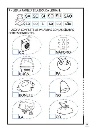 53
7 - LEIA A FAMÍLIA SILÁBICA DA LETRA S.
- AGORA COMPLETE AS PALAVRAS COM AS SÍLABAS
CORRESPONDENTES.
 