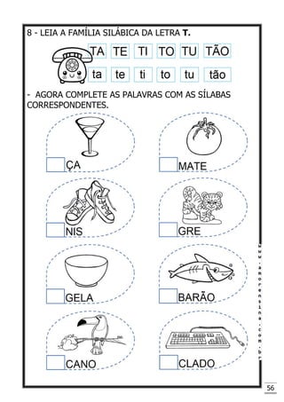 56
8 - LEIA A FAMÍLIA SILÁBICA DA LETRA T.
- AGORA COMPLETE AS PALAVRAS COM AS SÍLABAS
CORRESPONDENTES.
 